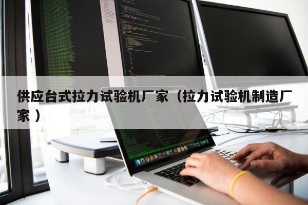 供應(yīng)臺式拉力試驗(yàn)機(jī)廠家（拉力試驗(yàn)機(jī)制造廠家 ）