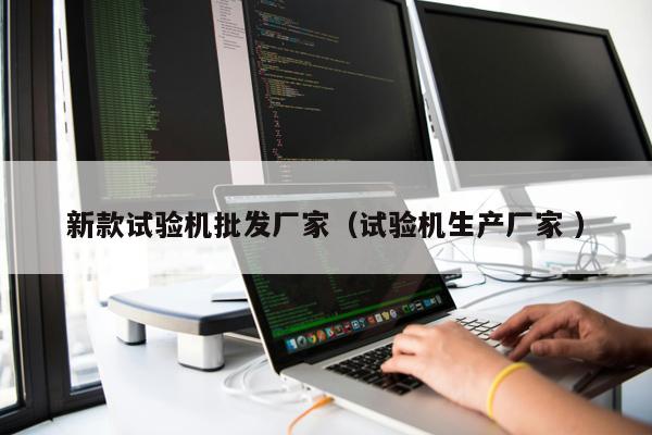 新款試驗(yàn)機(jī)批發(fā)廠家（試驗(yàn)機(jī)生產(chǎn)廠家 ）
