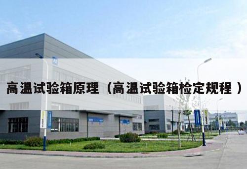 高溫試驗(yàn)箱原理（高溫試驗(yàn)箱檢定規(guī)程 ）
