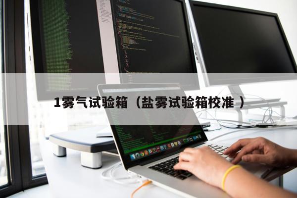 1霧氣試驗(yàn)箱（鹽霧試驗(yàn)箱校準(zhǔn) ）