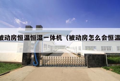 被動(dòng)房恒溫恒濕一體機(jī)（被動(dòng)房怎么會(huì)恒溫 ）