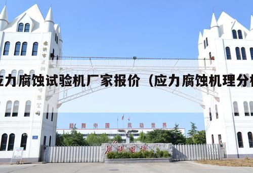 應(yīng)力腐蝕試驗(yàn)機(jī)廠家報(bào)價(jià)（應(yīng)力腐蝕機(jī)理分析 ）