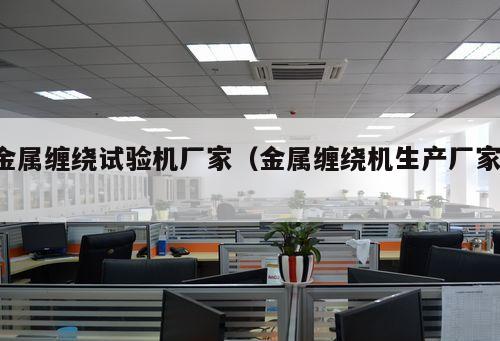 金屬纏繞試驗(yàn)機(jī)廠家（金屬纏繞機(jī)生產(chǎn)廠家 ）