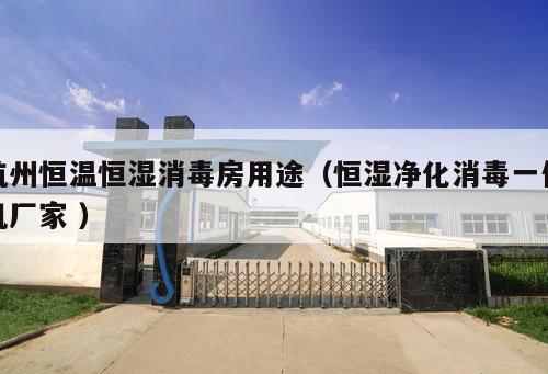 杭州恒溫恒濕消毒房用途（恒濕凈化消毒一體機(jī)廠家 ）