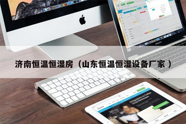 濟(jì)南恒溫恒濕房（山東恒溫恒濕設(shè)備廠家 ）