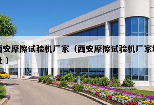 西安摩擦試驗(yàn)機(jī)廠家（西安摩擦試驗(yàn)機(jī)廠家地址 ）