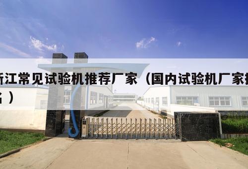 浙江常見試驗(yàn)機(jī)推薦廠家（國(guó)內(nèi)試驗(yàn)機(jī)廠家排名 ）