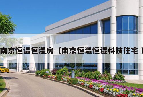 南京恒溫恒濕房（南京恒溫恒濕科技住宅 ）