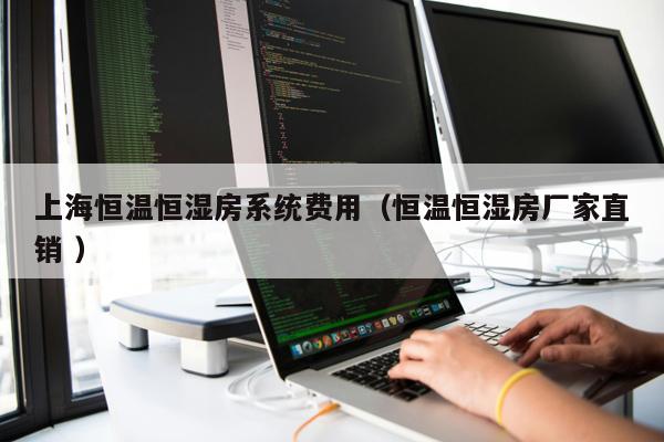 上海恒溫恒濕房系統(tǒng)費(fèi)用（恒溫恒濕房廠家直銷 ）