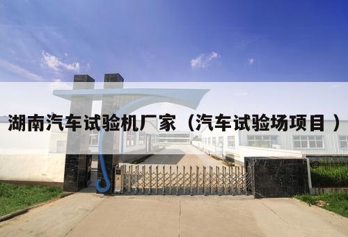 湖南汽車試驗機廠家（汽車試驗場項目 ）