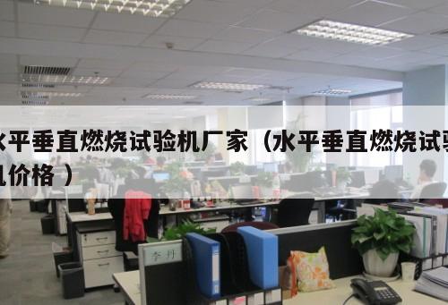 水平垂直燃燒試驗(yàn)機(jī)廠家（水平垂直燃燒試驗(yàn)機(jī)價(jià)格 ）