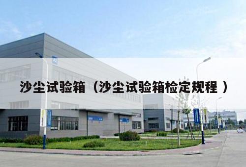 沙塵試驗箱（沙塵試驗箱檢定規(guī)程 ）