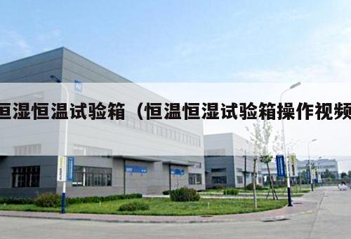 恒濕恒溫試驗(yàn)箱（恒溫恒濕試驗(yàn)箱操作視頻 ）