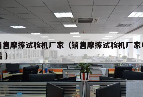 銷售摩擦試驗機廠家（銷售摩擦試驗機廠家電話 ）